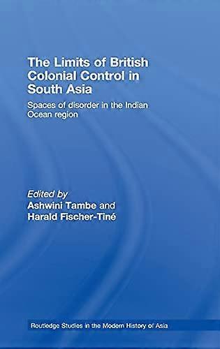 The Limits of British Colonial Control in South Asia: Spaces of Disorder in the Indian Ocean Region