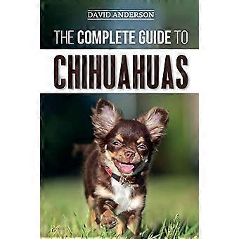 Den kompletta guiden till chihuahuas: Hitta, uppfostra, träna, skydda och älska din nya Chihuahua-valp