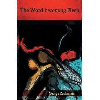 The Word Becoming Flesh - George Zachariah