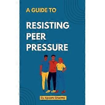 A Guide To Resisting Peer Pressure - Apoorv Sharma - Paperback - en Book