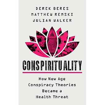 Conspirituality How New Age Conspiracy Theories Became A Health Threat - Derek Beres