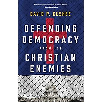 Defending Democracy From Its Christian Enemies - David P Gushee