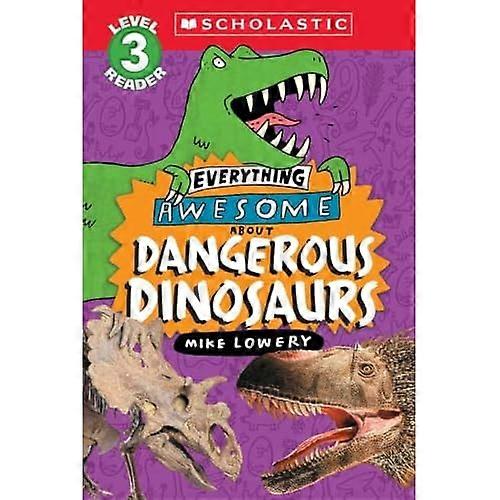Everything Awesome About: Dangerous Dinosaurs (Scholastic Reader, Level 3)