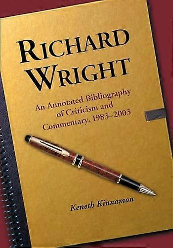 Richard Wright: An Annotated Bibliography of Criticism and Commentary 1983 2003