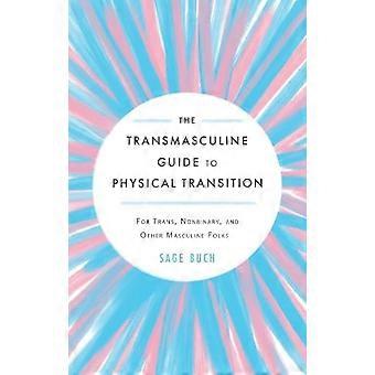 Der transmaskuline Leitfaden zur körperlichen Transition: Für trans, nichtbinäre und andere männliche Menschen