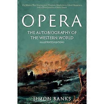 Opera: The Autobiography of the Western World (illustrerad utgåva): Från teokratisk absolutism till liberal demokrati, i fyra århundraden av musikdramatik