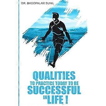 QUALITIES TO PRACTICE TODAY TO BE SUCCESSFUL IN LIFE