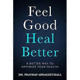 Feel Good Heal Better: a Better Way to Optimize Your Health
