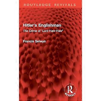 Hitlers Englishman The Crime of Lord Haw Haw