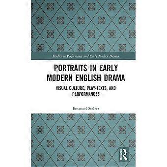 Portraits In Early Modern English Drama Visual Culture Play-texts And Perf