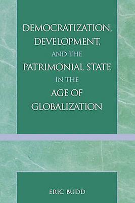 Democratization Development And The Patrimonial State In The Age Of Globalizatio by Eric Budd Paperback Book