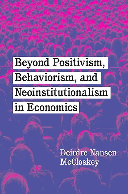 Beyond Positivism Behaviorism And Neoinstitutionalism In Economics by Deirdre Nansen McCloskey Hardback Book