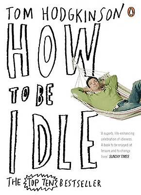 How To Be Idle by Tom Hodgkinson Paperback