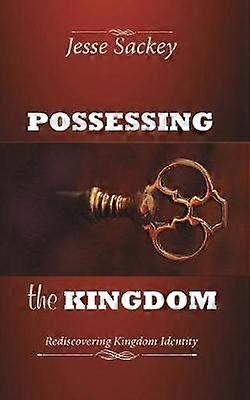 Possessing the Kingdom Rediscovering Kingdom Identity