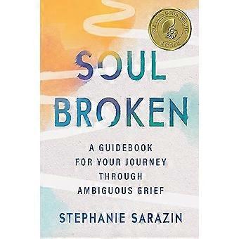 Soulbroken A Guidebook for Your Journey Through Ambiguous Grief
