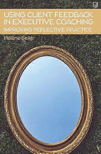 Using Client Feedback in Executive Coaching Improving Reflective Practice