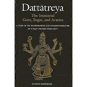 Dattatreya: The Immortal Guru, Yogin, and Avatara: A Study of the Transformative and Inclusive Character of a Multi-faceted Hindu Deity (SUNY series i