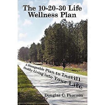 Le plan de bien-être 10-20-30 Life : un plan gérable pour inculquer un mode de vie sain dans votre vie