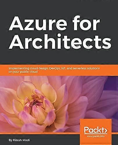 Azure for Architects:  - Implementing cloud design,  - DevOps, IoT, and serverless -  solutions on your public  - cloud