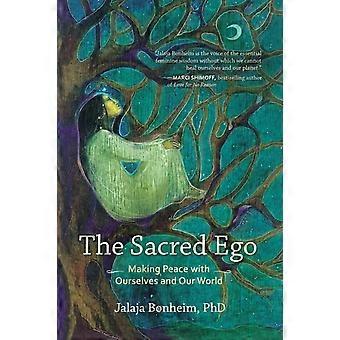 The Sacred Ego Making Peace With Ourselves And Our World - Jalaja Bonheim