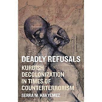 Deadly Refusals Kurdish Decolonization in Times of Counterterrorism