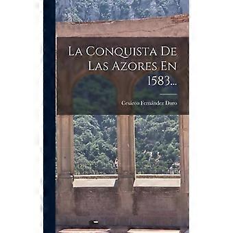 La Conquista De Las Azores En 1583 - Cesreo Fernndez Duro - Hardcover - English Book - History