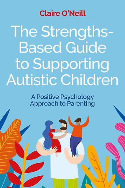 The Strengthsbased Guide To Supporting Autistic Children by Claire ONeill Paperback
