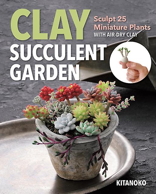 Clay Succulent Garden - Kitanoko - C & T Publishing - Paperback
