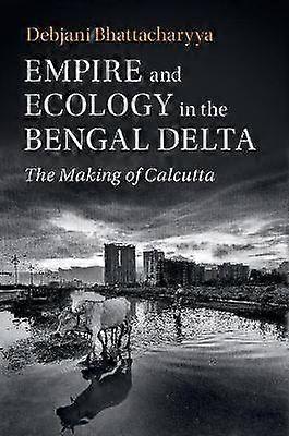 Empire and Ecology in the Bengal Delta