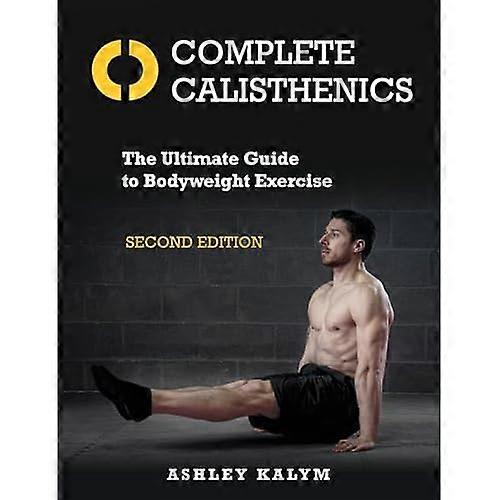 Complete Calisthenics, Second Edition: The Ultimate Guide to Bodyweight Exercise