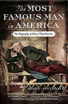 The Most Famous Man in America The Biography of Henry Ward Beecher
