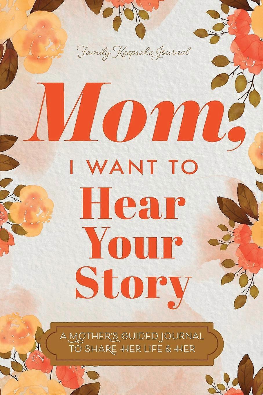 Mom I Want To Hear Your Story by Hear Your Story Paperback