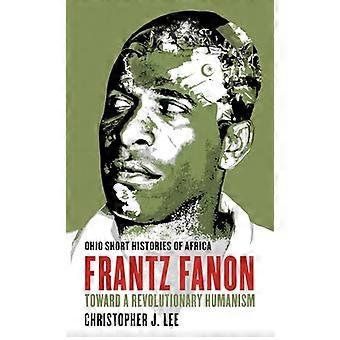 Frantz Fanon Toward a Revolutionary Humanism