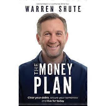 The Money Plan Clear Your Debts Secure Your Tomorrow And Live For Today - Warren Shute