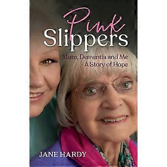 Pink Slippers Mum Dementia And Me - A Story Of Hope - Jane Hardy