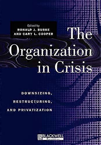 The Organization in Crisis: Downsizing Restructuring and Privatization