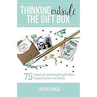 Penser en dehors de la boîte-cadeau: 75 idées de cadeaux simples et significatives pour stimuler votre créativité