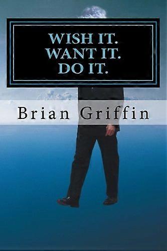 Wish it. Want it. Do it.
