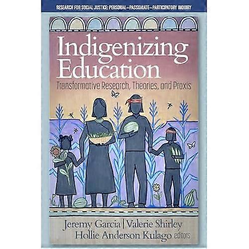 Indigenizing Education : Transformative Research, Theories, and Praxis