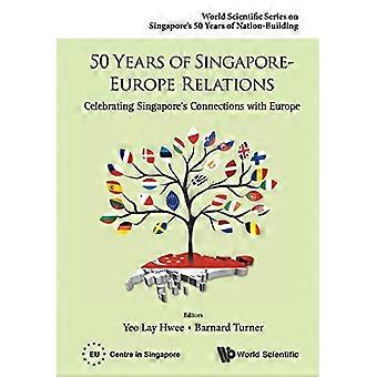 50 Jahre Beziehungen zwischen Singapur und Europa: feiert Singapurs Verbindungen mit Europa (World Scientific Series...