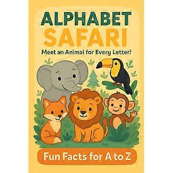 alphabet safari meet an animal for every letter-fun facts from a to z the perfect first animal book to build vocabulary, spark curiosity, and make lea