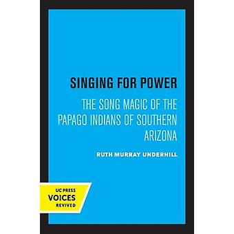 Singing For Power The Song Magic Of The Papago Indians Of Southern Arizona - Ruth Murray Underhill