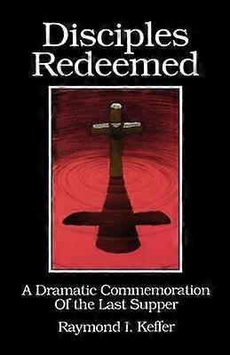 Disciples Redeemed A Dramatic Commemoration Of The Last Supper