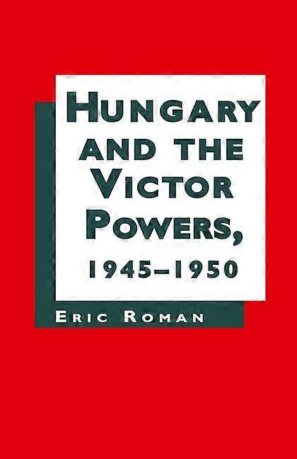 Hungary and the Victor Powers 1945-1950