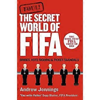 Foul The Secret World Of Fifa Bribes Vote Rigging And Ticket Scandals - Andrew Jennings