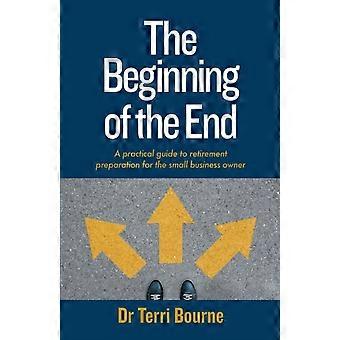 O Começo do Fim: Um Guia Prático para o Planejamento da Aposentadoria para a Terceira Idade - Dra. Terri Bourne