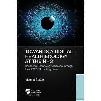 Towards A Digital Ecology Nhs Digital Adoption Through The Covid-19 Looking Glas - Victoria Betton