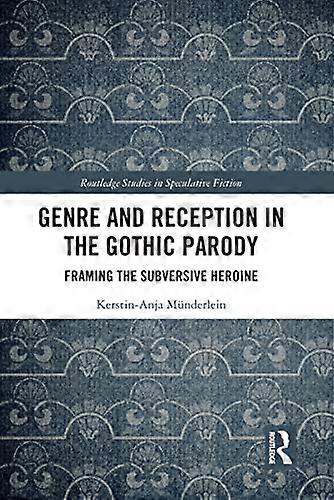 Genre and Reception in the Gothic Parody: Framing the Subversive Heroine