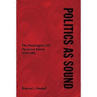 Politikk som lyd: The Washington, DC, Hardcore Scene, 1978-1983 (Musikk i amerikansk liv)