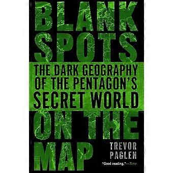Taches blanches sur la carte: La géographie sombre du Pentagone & s Secret World